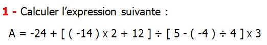 Exercices corriges de Maths 4ème  Nombres relatifs en écriture décimale Calculer l’expression suivante A = -24 + [ ( -14 ) X 2 + 12 ] ÷ [ 5 - ( -4 ) ÷ 4 ] X 3